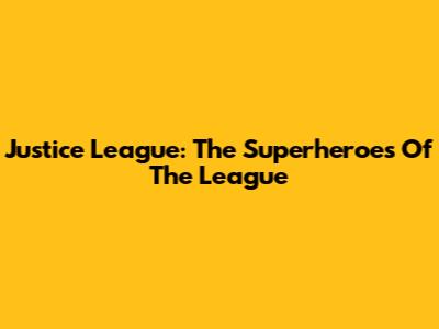 Justice League: The Superheroes Of The League