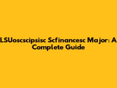 LSUoscscipsisc Scfinancesc Major: A Complete Guide