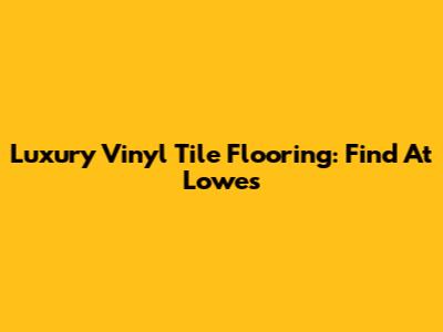 Luxury Vinyl Tile Flooring: Find At Lowe's