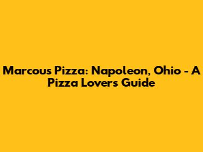 Marcou's Pizza: Napoleon, Ohio - A Pizza Lover's Guide