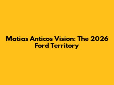 Matias Antico's Vision: The 2026 Ford Territory