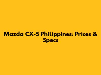 Mazda CX-5 Philippines: Prices & Specs