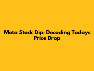 Meta Stock Dip: Decoding Today's Price Drop