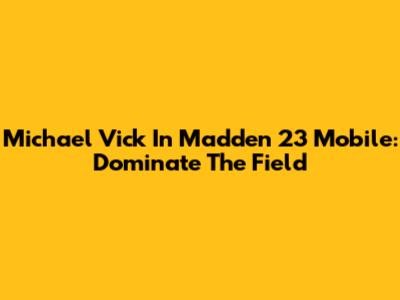 Michael Vick In Madden 23 Mobile: Dominate The Field