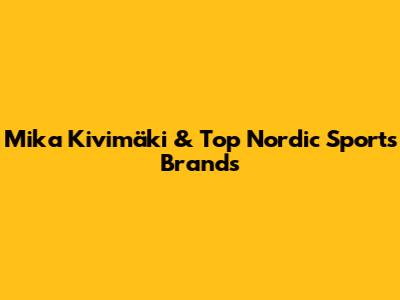 Mika Kivimäki & Top Nordic Sports Brands