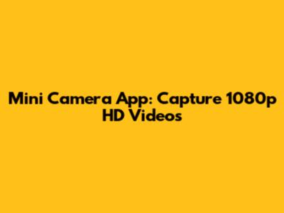 Mini Camera App: Capture 1080p HD Videos