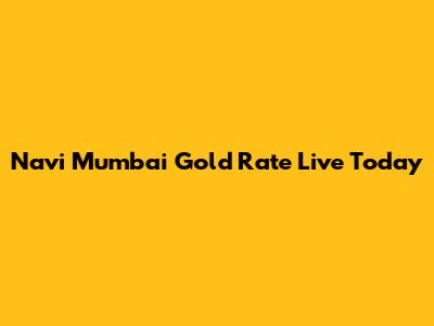 Navi Mumbai Gold Rate Live Today