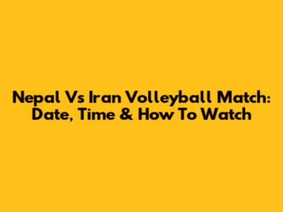 Nepal Vs Iran Volleyball Match: Date, Time & How To Watch
