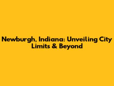 Newburgh, Indiana: Unveiling City Limits & Beyond