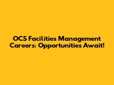 OCS Facilities Management Careers: Opportunities Await!
