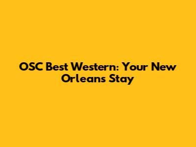 OSC Best Western: Your New Orleans Stay