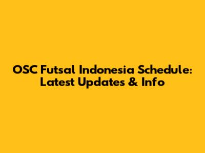 OSC Futsal Indonesia Schedule: Latest Updates & Info