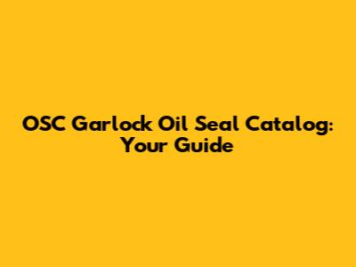 OSC Garlock Oil Seal Catalog: Your Guide