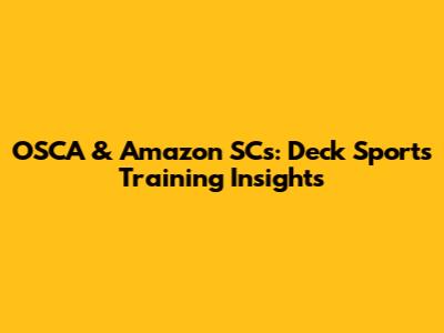 OSCA & Amazon SCs: Deck Sports Training Insights