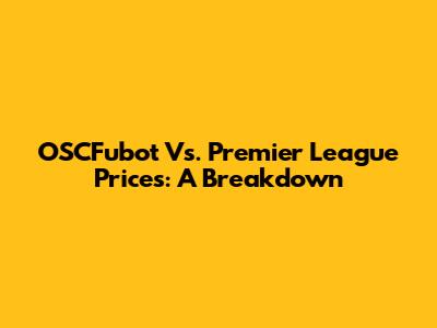 OSCFubot Vs. Premier League Prices: A Breakdown