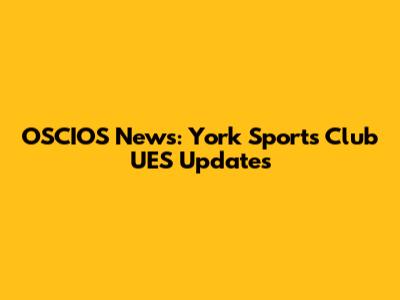 OSCIOS News: York Sports Club UES Updates
