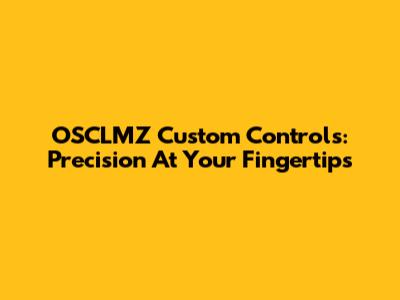 OSCLMZ Custom Controls: Precision At Your Fingertips