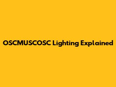 OSCMUSCOSC Lighting Explained