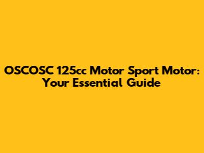 OSCOSC 125cc Motor Sport Motor: Your Essential Guide