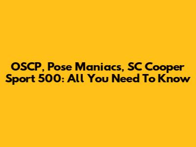 OSCP, Pose Maniacs, SC Cooper Sport 500: All You Need To Know