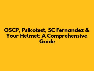 OSCP, Psikotest, SC Fernandez & Your Helmet: A Comprehensive Guide