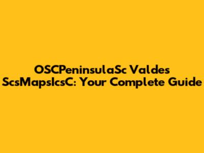 OSCPeninsulaSc Valdes ScsMapsIcsC: Your Complete Guide