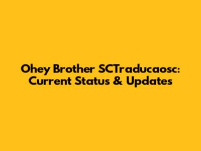 Ohey Brother SCTraducaosc: Current Status & Updates