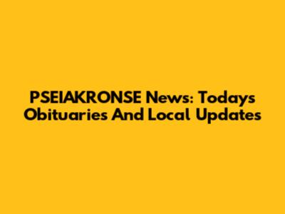 PSEIAKRONSE News: Today's Obituaries And Local Updates