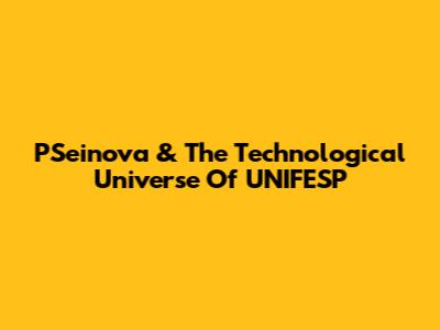 PSeinova & The Technological Universe Of UNIFESP
