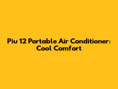 Piu 12 Portable Air Conditioner: Cool Comfort