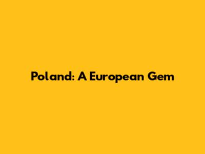 Poland: A European Gem