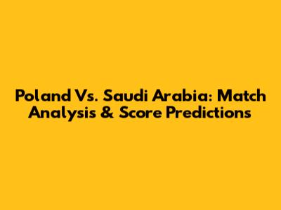 Poland Vs. Saudi Arabia: Match Analysis & Score Predictions
