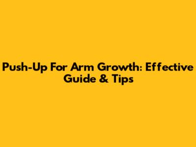 Push-Up For Arm Growth: Effective Guide & Tips