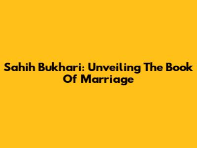 Sahih Bukhari: Unveiling The Book Of Marriage