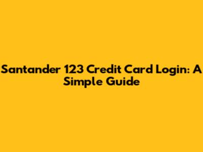 Santander 123 Credit Card Login: A Simple Guide