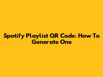 Spotify Playlist QR Code: How To Generate One
