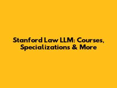 Stanford Law LLM: Courses, Specializations & More