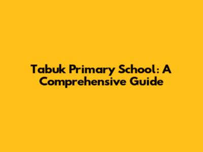 Tabuk Primary School: A Comprehensive Guide
