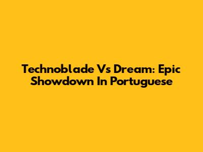 Technoblade Vs Dream: Epic Showdown In Portuguese
