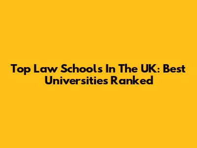 Top Law Schools In The UK: Best Universities Ranked