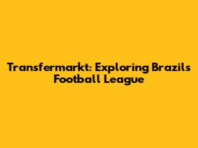 Transfermarkt: Exploring Brazil's Football League