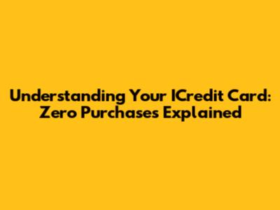 Understanding Your ICredit Card: Zero Purchases Explained