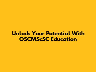 Unlock Your Potential With OSCMScSC Education