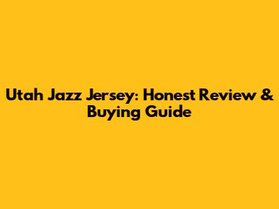 Utah Jazz Jersey: Honest Review & Buying Guide
