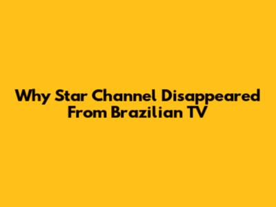Why Star Channel Disappeared From Brazilian TV