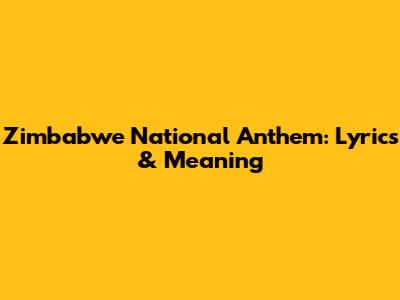 Zimbabwe National Anthem: Lyrics & Meaning